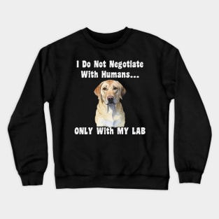 Labrador Funny Quote I Don't Negotiate With Humans Yellow Lab Crewneck Sweatshirt